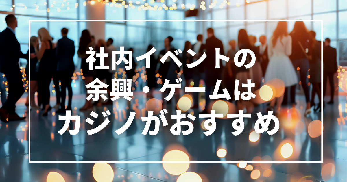 社内イベントの余興・ゲームはカジノがおすすめ