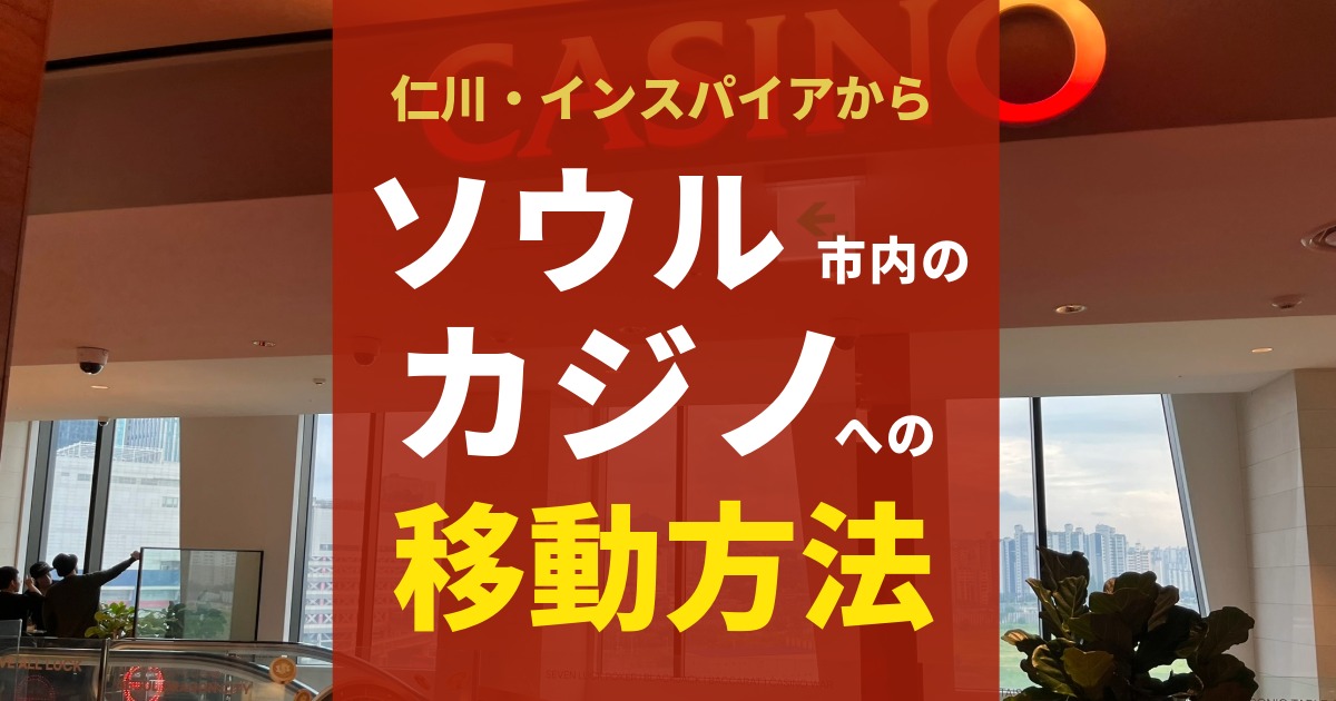 インスパイアからソウル市内カジノへの移動方法まとめとお得情報