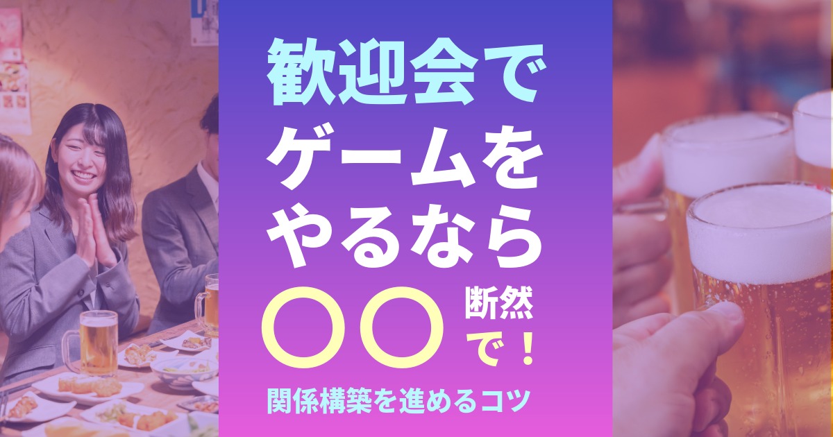 歓迎会でゲームをやるときのコツ